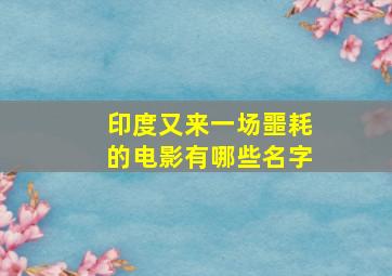 印度又来一场噩耗的电影有哪些名字