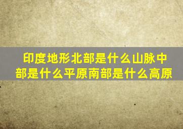 印度地形北部是什么山脉中部是什么平原南部是什么高原