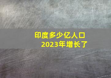 印度多少亿人口2023年增长了