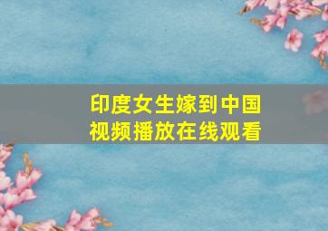 印度女生嫁到中国视频播放在线观看