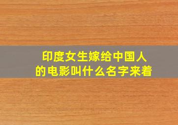 印度女生嫁给中国人的电影叫什么名字来着