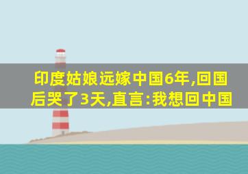 印度姑娘远嫁中国6年,回国后哭了3天,直言:我想回中国