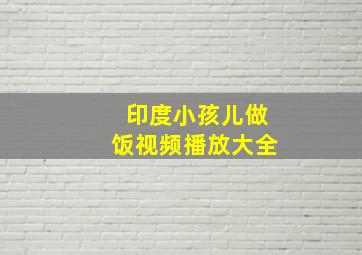 印度小孩儿做饭视频播放大全