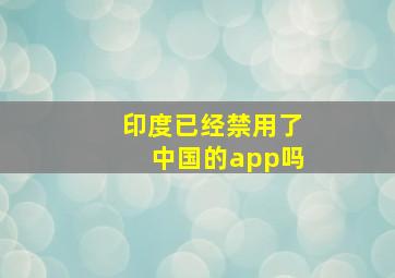 印度已经禁用了中国的app吗