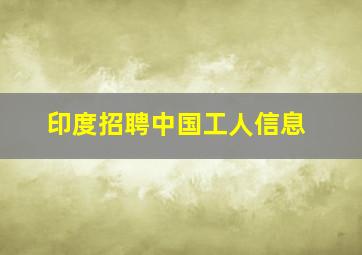 印度招聘中国工人信息