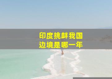 印度挑衅我国边境是哪一年