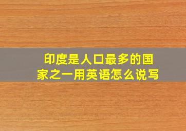 印度是人口最多的国家之一用英语怎么说写