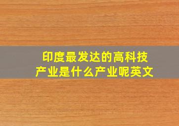 印度最发达的高科技产业是什么产业呢英文