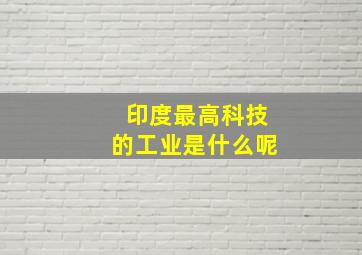 印度最高科技的工业是什么呢