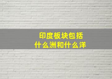 印度板块包括什么洲和什么洋