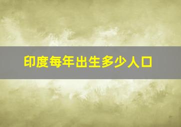 印度每年出生多少人口