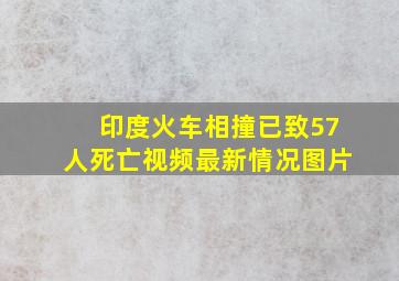 印度火车相撞已致57人死亡视频最新情况图片