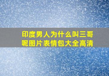 印度男人为什么叫三哥呢图片表情包大全高清