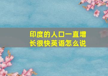 印度的人口一直增长很快英语怎么说