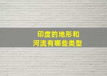 印度的地形和河流有哪些类型