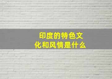 印度的特色文化和风情是什么