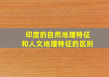 印度的自然地理特征和人文地理特征的区别