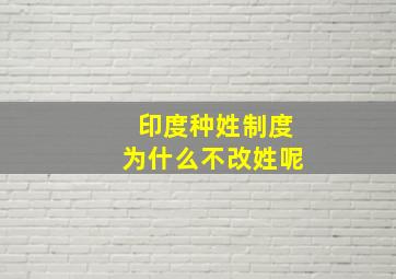 印度种姓制度为什么不改姓呢