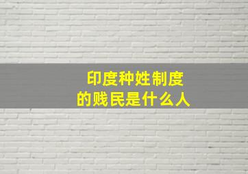 印度种姓制度的贱民是什么人