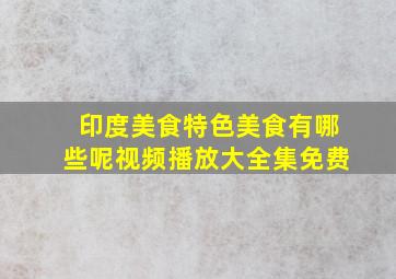 印度美食特色美食有哪些呢视频播放大全集免费