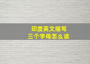 印度英文缩写三个字母怎么读