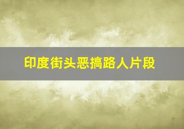 印度街头恶搞路人片段