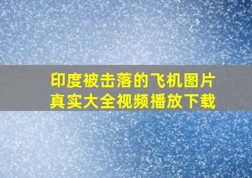 印度被击落的飞机图片真实大全视频播放下载