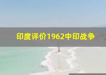 印度评价1962中印战争