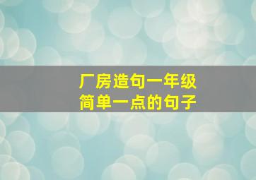 厂房造句一年级简单一点的句子