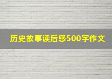 历史故事读后感500字作文