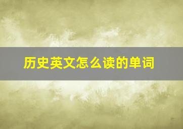 历史英文怎么读的单词