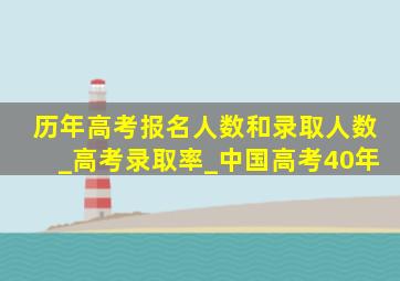 历年高考报名人数和录取人数_高考录取率_中国高考40年