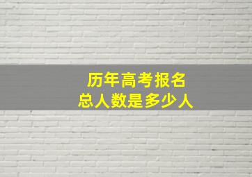 历年高考报名总人数是多少人