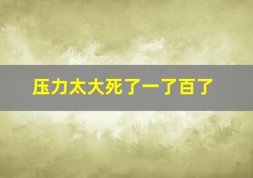 压力太大死了一了百了