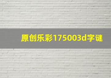 原创乐彩175003d字谜