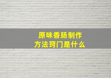 原味香肠制作方法窍门是什么