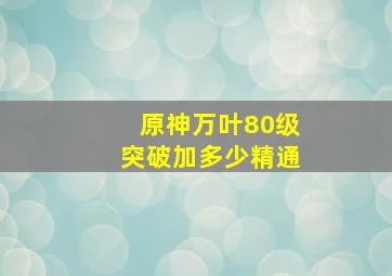 原神万叶80级突破加多少精通