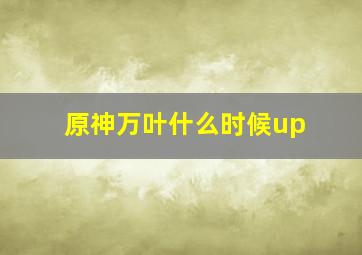 原神万叶什么时候up