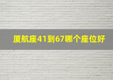 厦航座41到67哪个座位好