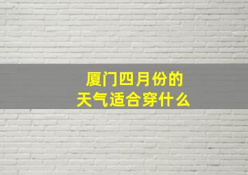 厦门四月份的天气适合穿什么