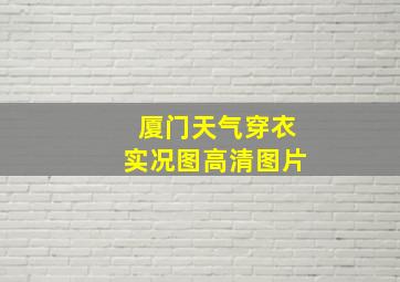 厦门天气穿衣实况图高清图片