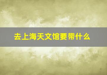 去上海天文馆要带什么