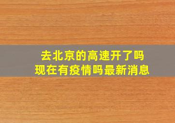 去北京的高速开了吗现在有疫情吗最新消息