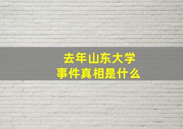 去年山东大学事件真相是什么