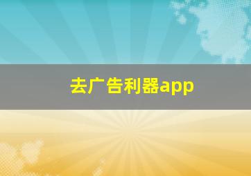 去广告利器app