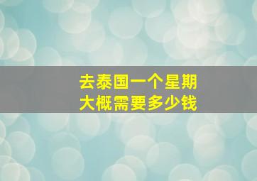 去泰国一个星期大概需要多少钱