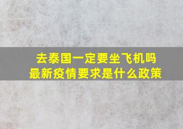 去泰国一定要坐飞机吗最新疫情要求是什么政策