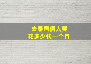 去泰国俩人要花多少钱一个月