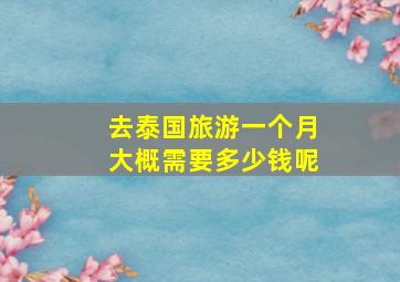 去泰国旅游一个月大概需要多少钱呢