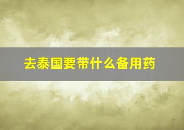 去泰国要带什么备用药